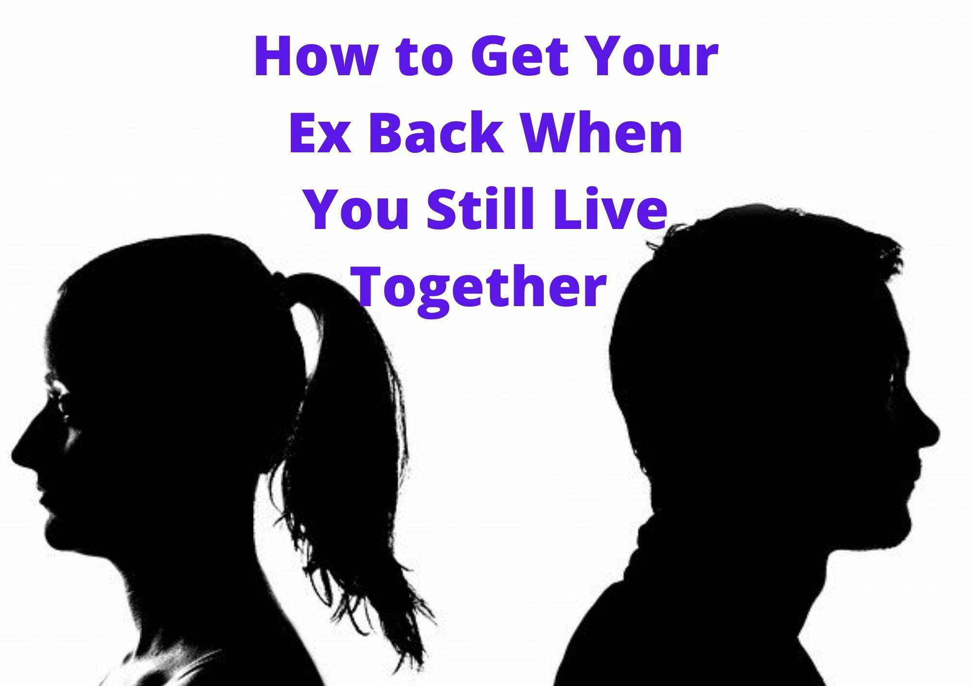 how to get Your Ex Back When You Still Live Together