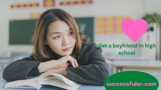 How To Get a Boyfriend in High School