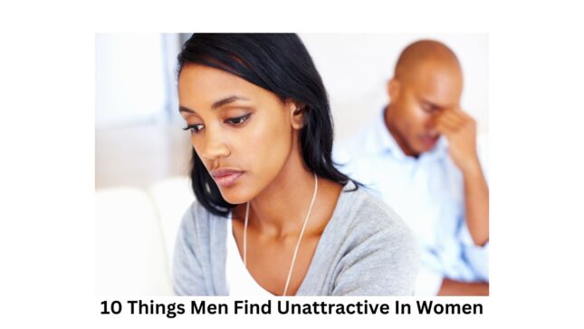 10 Things Men Find Unattractive In Women